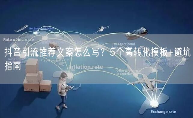 抖音引流推荐文案怎么写？5个高转化模板+避坑指南