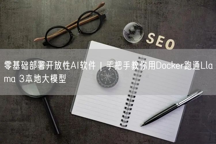 零基础部署开放性AI软件|手把手教你用Docker跑通Lla