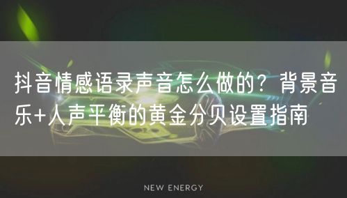 抖音情感语录声音怎么做的？背景音乐+人声平衡的黄金分贝设置指