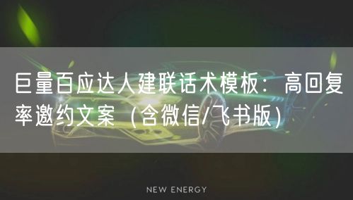 巨量百应达人建联话术模板:高回复率邀约文案(含微信/飞书版)